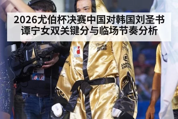 2026尤伯杯决赛中国对韩国刘圣书谭宁女双关键分与临场节奏分析